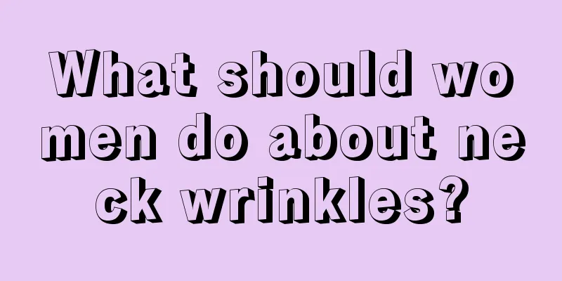 What should women do about neck wrinkles?