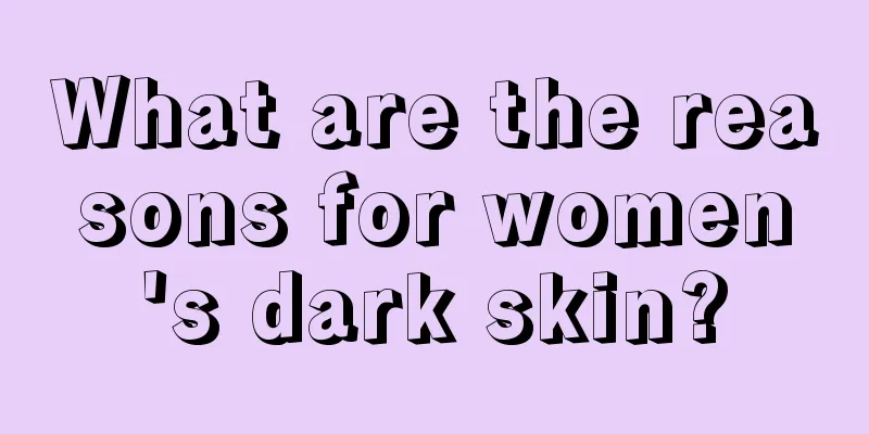 What are the reasons for women's dark skin?