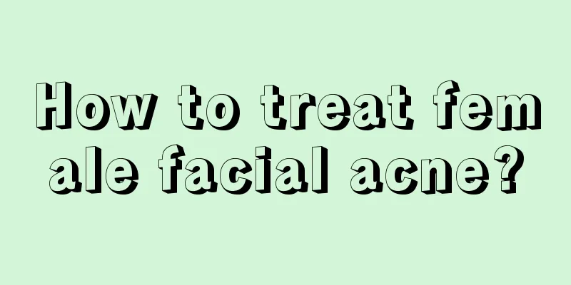 How to treat female facial acne?