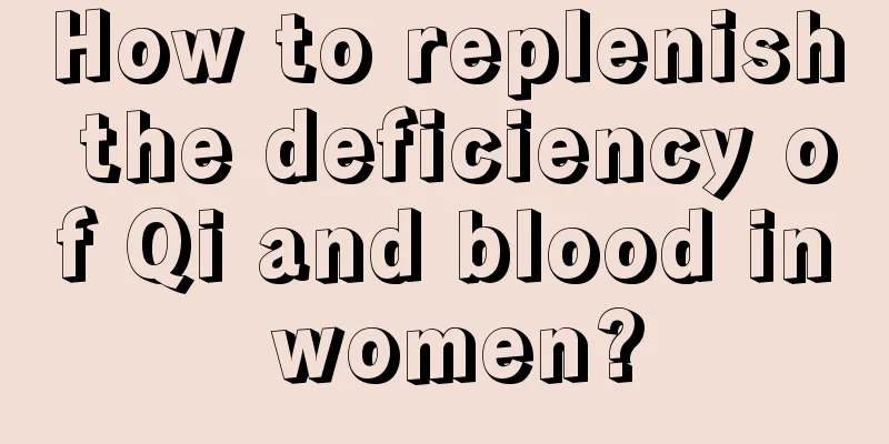 How to replenish the deficiency of Qi and blood in women?