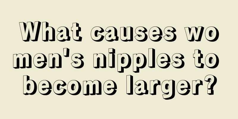 What causes women's nipples to become larger?