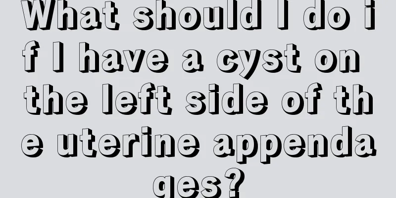 What should I do if I have a cyst on the left side of the uterine appendages?