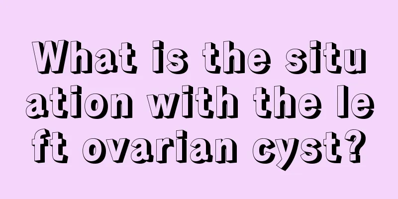 What is the situation with the left ovarian cyst?