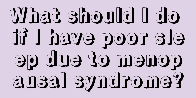 What should I do if I have poor sleep due to menopausal syndrome?