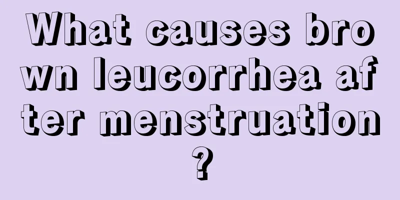 What causes brown leucorrhea after menstruation?