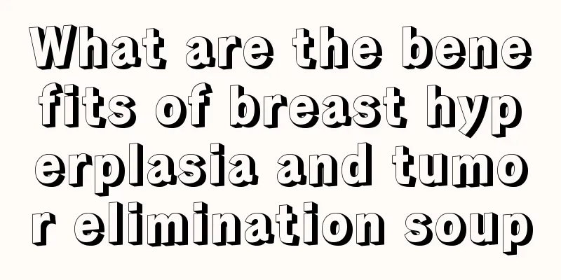 What are the benefits of breast hyperplasia and tumor elimination soup