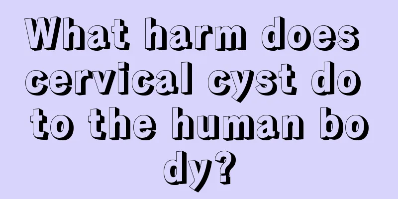 What harm does cervical cyst do to the human body?