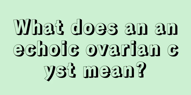 What does an anechoic ovarian cyst mean?