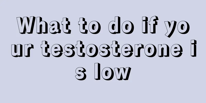 What to do if your testosterone is low