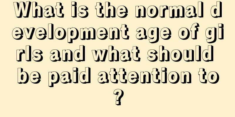 What is the normal development age of girls and what should be paid attention to?