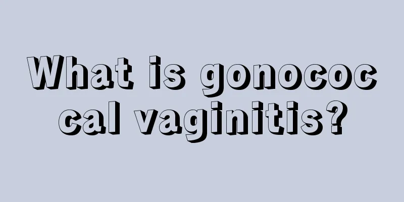 What is gonococcal vaginitis?