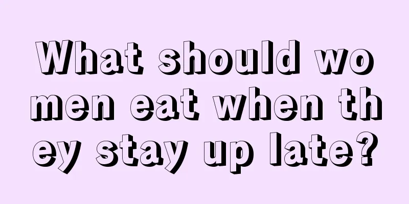 What should women eat when they stay up late?