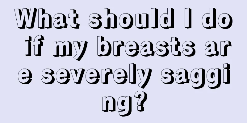 What should I do if my breasts are severely sagging?