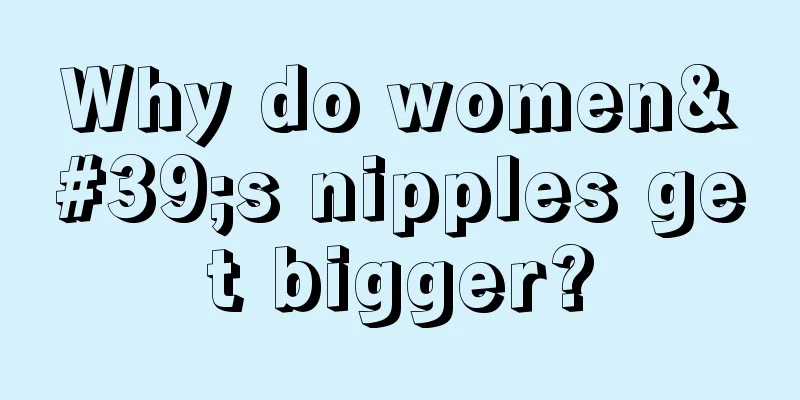 Why do women's nipples get bigger?