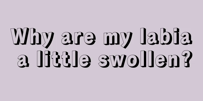 Why are my labia a little swollen?