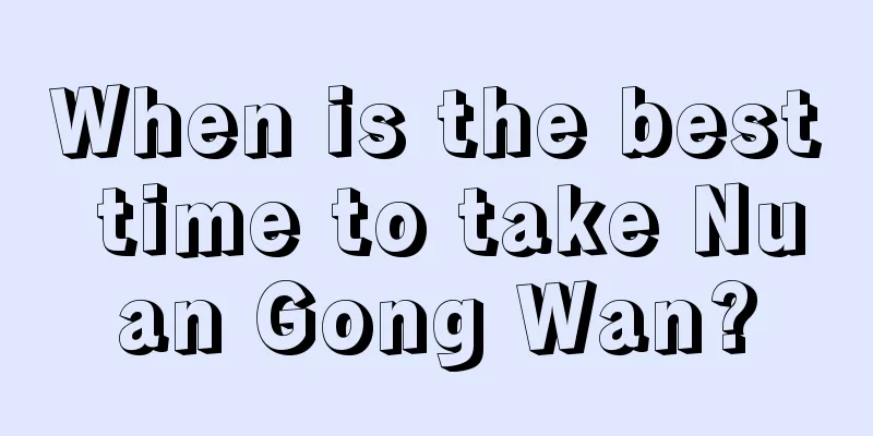 When is the best time to take Nuan Gong Wan?