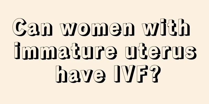 Can women with immature uterus have IVF?