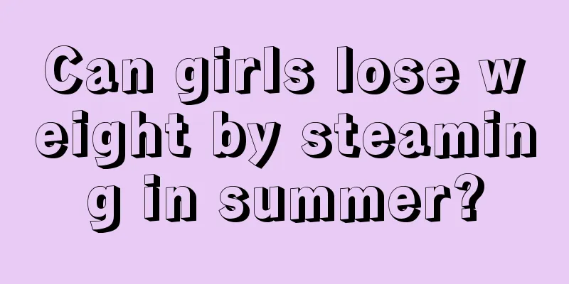 Can girls lose weight by steaming in summer?