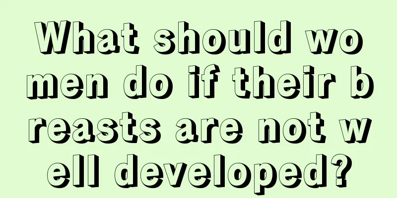 What should women do if their breasts are not well developed?