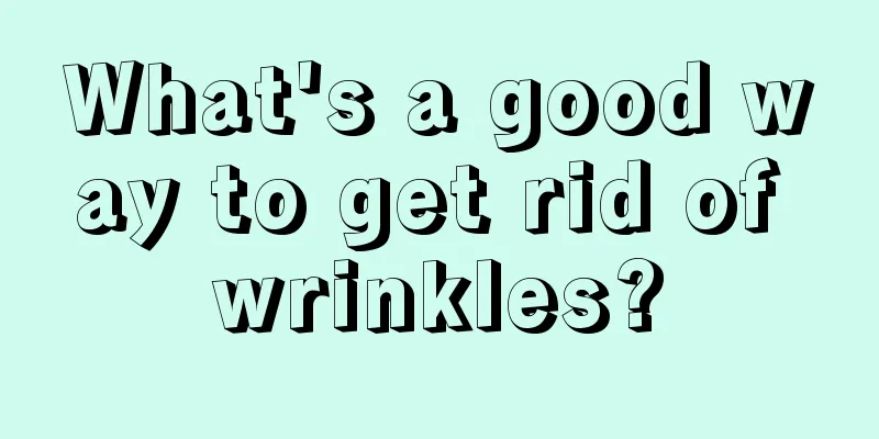 What's a good way to get rid of wrinkles?