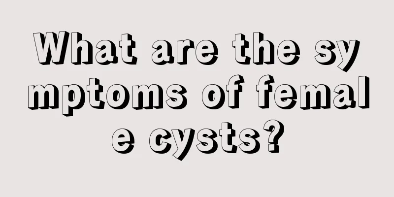 What are the symptoms of female cysts?