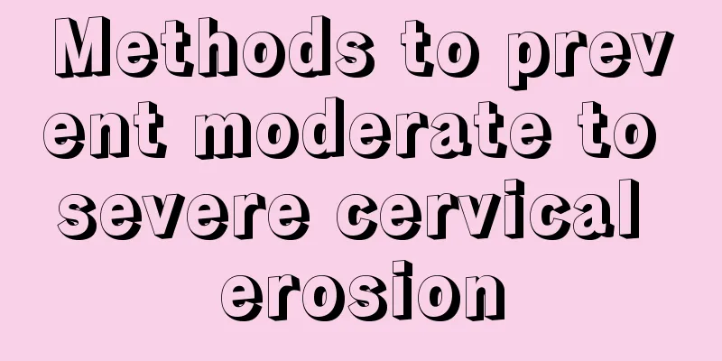 Methods to prevent moderate to severe cervical erosion