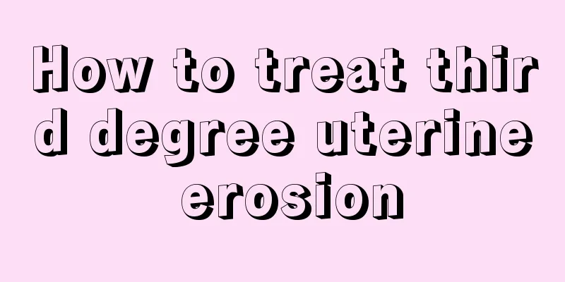 How to treat third degree uterine erosion