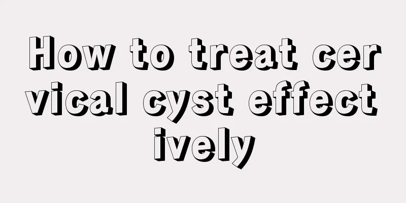 How to treat cervical cyst effectively