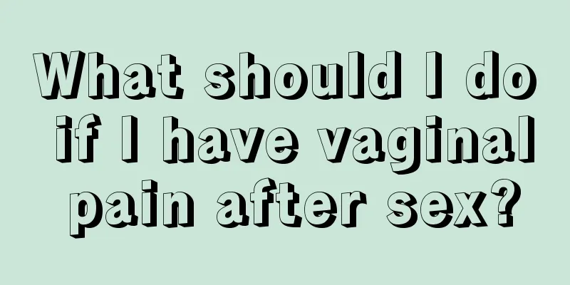 What should I do if I have vaginal pain after sex?