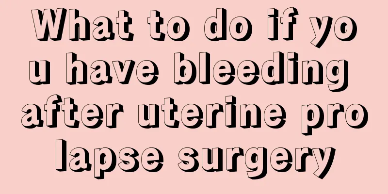 What to do if you have bleeding after uterine prolapse surgery