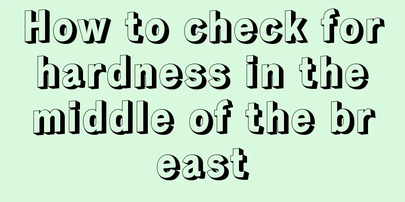 How to check for hardness in the middle of the breast