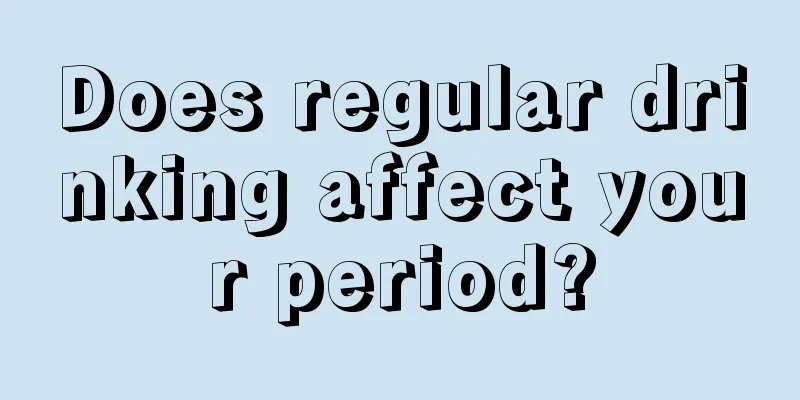 Does regular drinking affect your period?