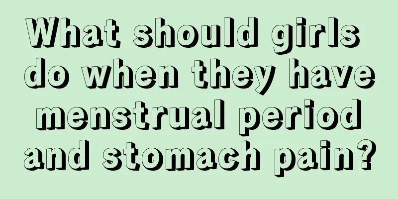 What should girls do when they have menstrual period and stomach pain?