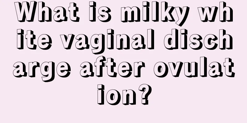 What is milky white vaginal discharge after ovulation?