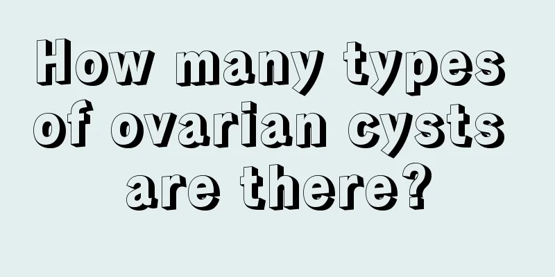 How many types of ovarian cysts are there?