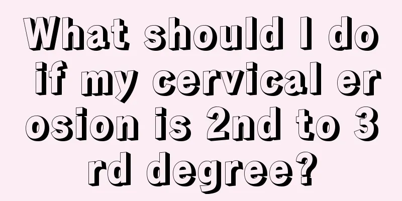 What should I do if my cervical erosion is 2nd to 3rd degree?