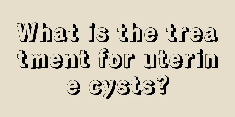 What is the treatment for uterine cysts?