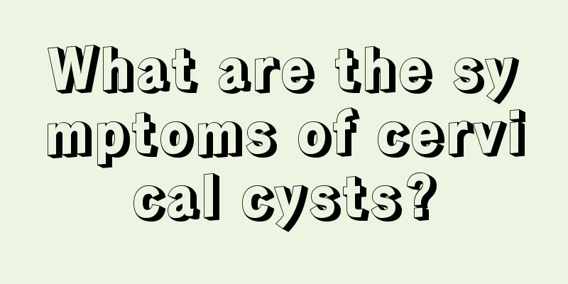 What are the symptoms of cervical cysts?