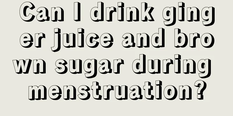 Can I drink ginger juice and brown sugar during menstruation?