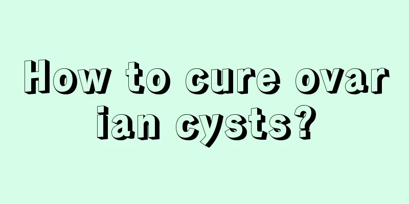 How to cure ovarian cysts?