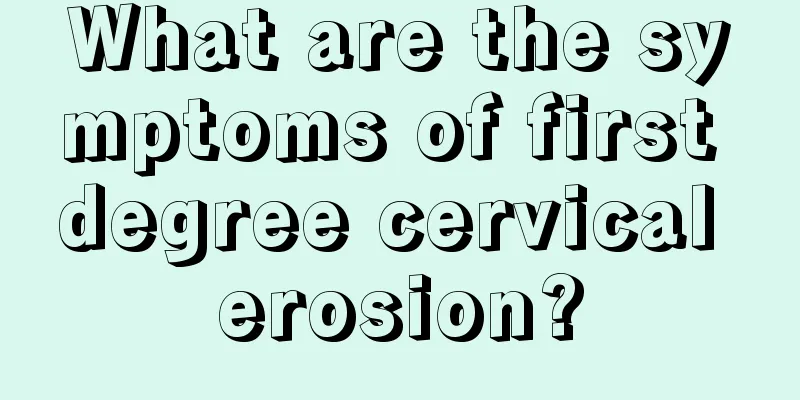 What are the symptoms of first degree cervical erosion?