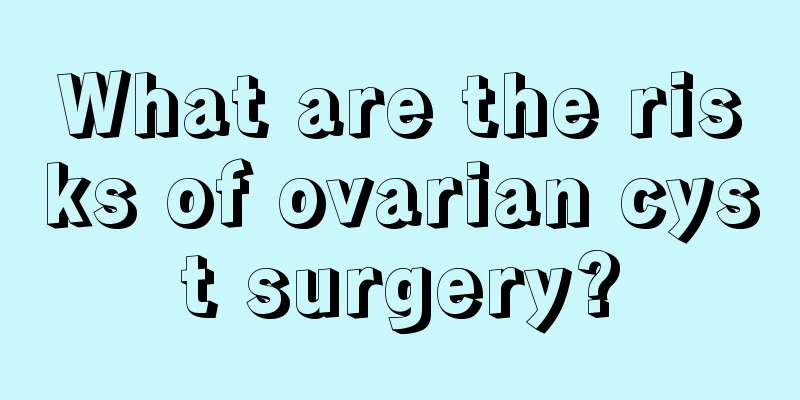 What are the risks of ovarian cyst surgery?