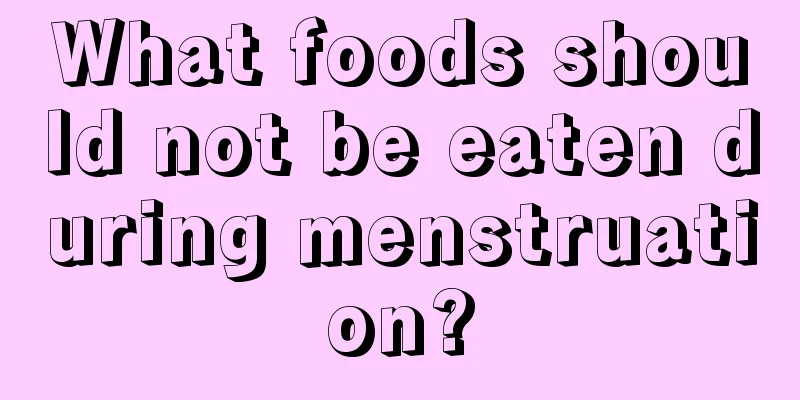 What foods should not be eaten during menstruation?