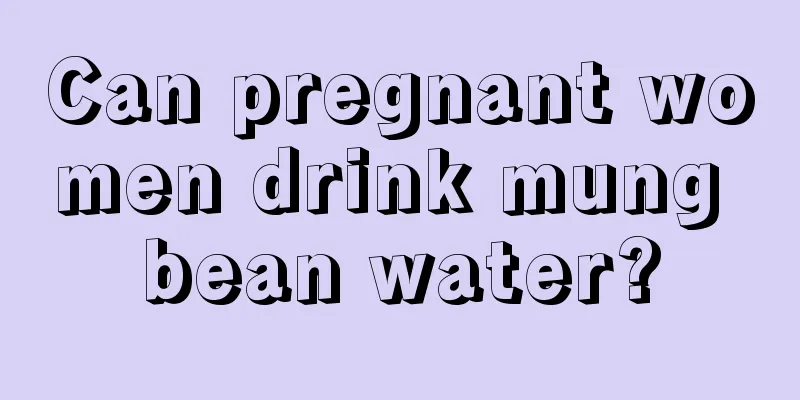 Can pregnant women drink mung bean water?