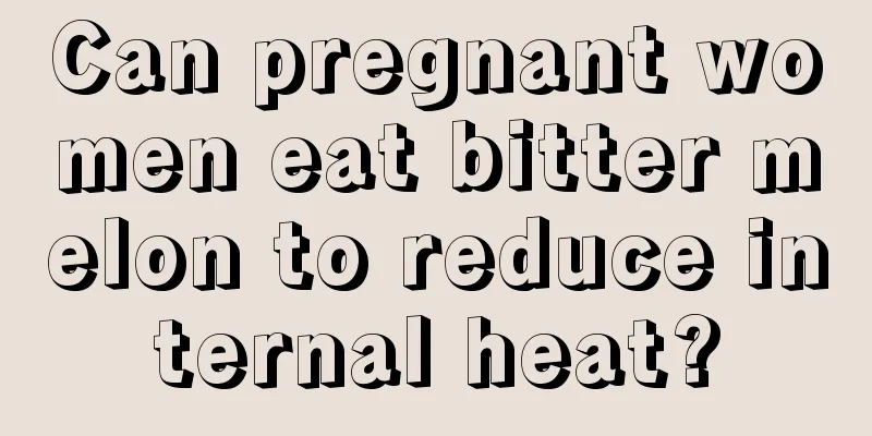 Can pregnant women eat bitter melon to reduce internal heat?