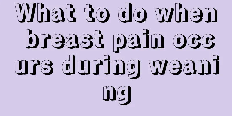 What to do when breast pain occurs during weaning