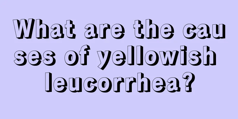 What are the causes of yellowish leucorrhea?