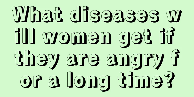 What diseases will women get if they are angry for a long time?