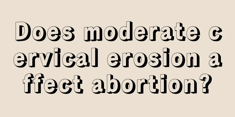 Does moderate cervical erosion affect abortion?