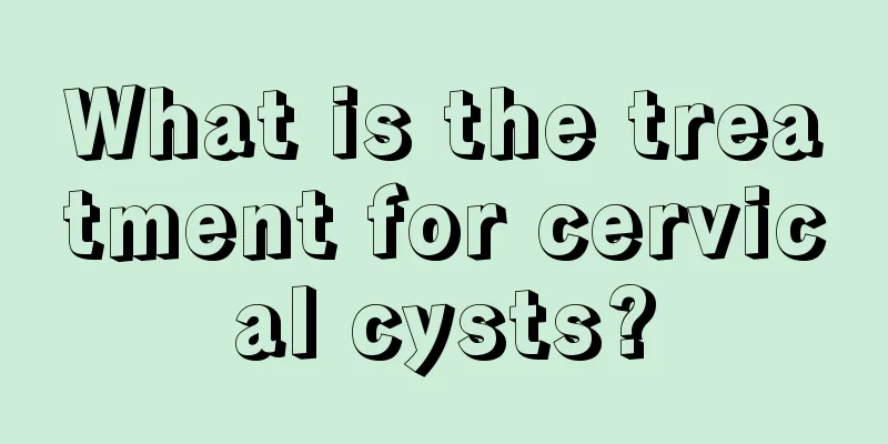 What is the treatment for cervical cysts?